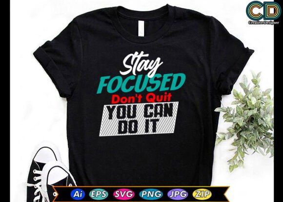 Stay Focused, Don’t Quit, You Can Do It Graphics for Crafts